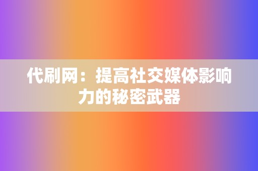 代刷网：提高社交媒体影响力的秘密武器