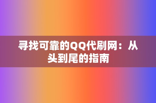 寻找可靠的QQ代刷网：从头到尾的指南  第2张