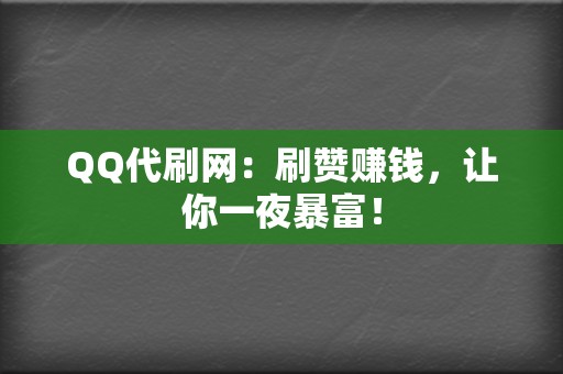 QQ代刷网：刷赞赚钱，让你一夜暴富！