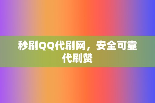 秒刷QQ代刷网，安全可靠代刷赞  第2张