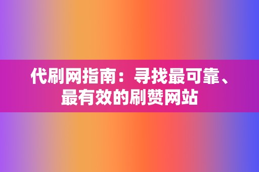 代刷网指南：寻找最可靠、最有效的刷赞网站