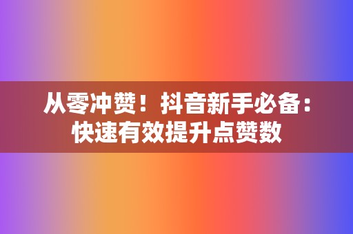 从零冲赞！抖音新手必备：快速有效提升点赞数