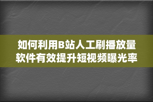 如何利用B站人工刷播放量软件有效提升短视频曝光率 (如何利用b站学数学)