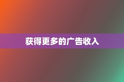 获得更多的广告收入  第2张