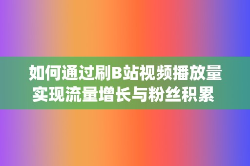 如何通过刷B站视频播放量实现流量增长与粉丝积累 (如何通过刷兵营和不毛之地虚空右边任务获得高压电流?)