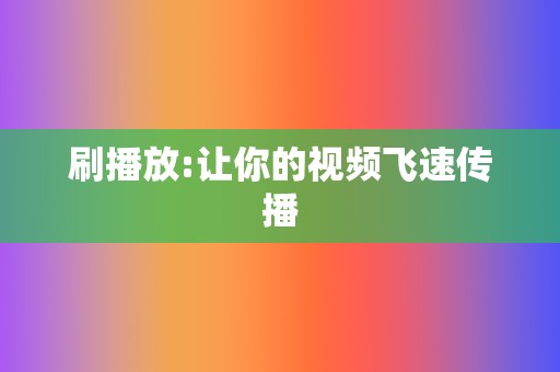 刷播放:让你的视频飞速传播  第2张