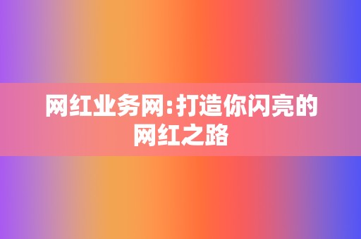 网红业务网:打造你闪亮的网红之路