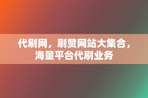 代刷网，刷赞网站大集合，海量平台代刷业务