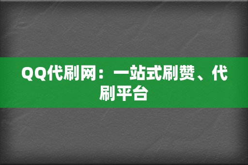 QQ代刷网：一站式刷赞、代刷平台