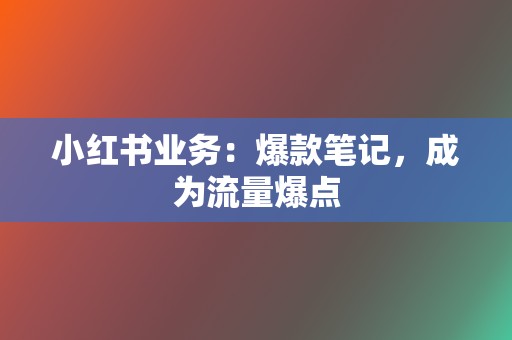 小红书业务：爆款笔记，成为流量爆点