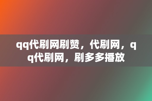 qq代刷网刷赞，代刷网，qq代刷网，刷多多播放  第2张